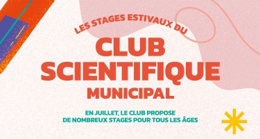 D&eacute;couvrez les stages estivaux du club scientifique municipal&nbsp;